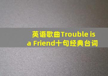 英语歌曲Trouble is a Friend十句经典台词